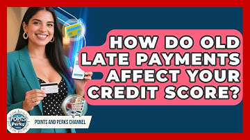 How Do Old Late Payments Affect Your Credit Score? - Points and Perks Channel