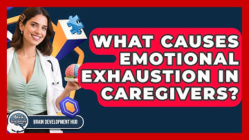 What Causes Emotional Exhaustion In Caregivers? - Brain Development Hub