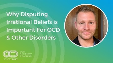 Why Disputing Irrational Beliefs is Important For OCD & Other Disorders
