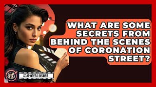 What Are Some Secrets From Behind The Scenes Of Coronation Street? - Soap Opera Insider