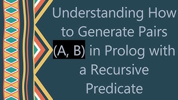 Understanding How to Generate Pairs (A, B) in Prolog with a Recursive Predicate