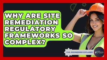 Why Are Site Remediation Regulatory Frameworks So Complex? - Civil Engineering Explained