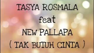 TASYA ROSMALA ft NEW PALLAPA _ TAK BUTUH CINTA Lirik