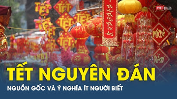 Ý nghĩa, nguồn gốc ngày Tết Nguyên đán ít người biết | VTs