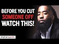 Before Cutting Someone Off LISTEN TO THIS! | Cutting People Off