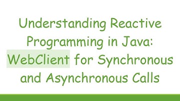 Understanding Reactive Programming in Java: WebClient for Synchronous and Asynchronous Calls
