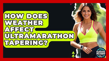 How Does Weather Affect Ultramarathon Tapering? - Running Beyond Limits