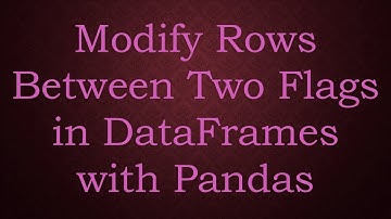 Modify Rows Between Two Flags in DataFrames with Pandas