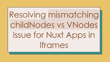 Resolving mismatching childNodes vs VNodes Issue for Nuxt Apps in Iframes