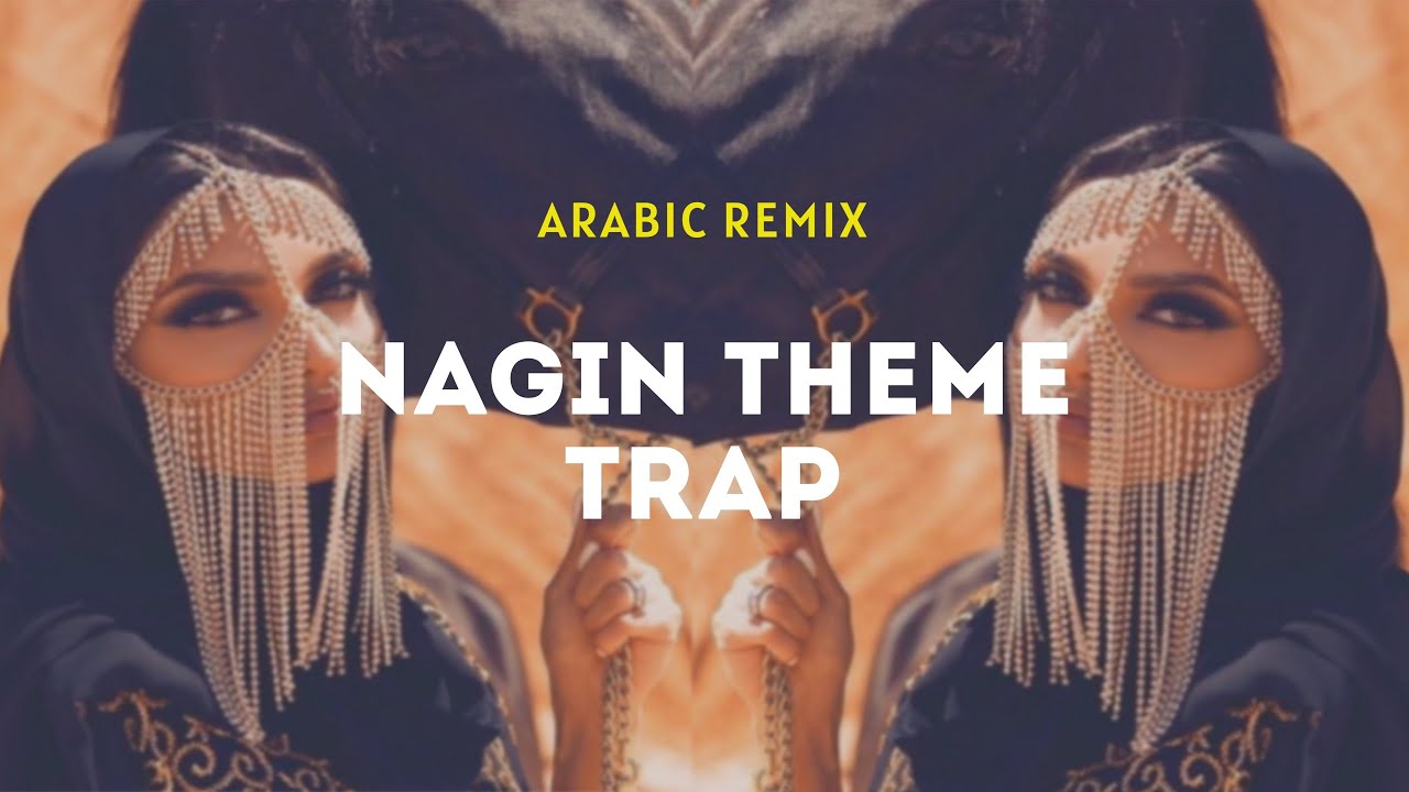 Naagin Remix Arabic Theme Trap I Indian X Arabic Trap Music Youtube