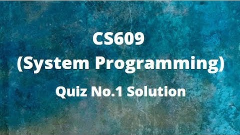 CS609 (System Programming) Quiz No.1 Solution Fall 2021
