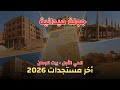 جولة ميدانية لمتابعة أخر تطورات الانشاءات في الحي الاول بيت الوطن التجمع الخامس 2026 
