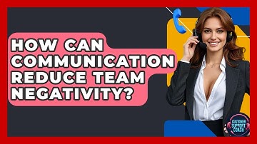 How Can Communication Reduce Team Negativity? - Customer Support Coach
