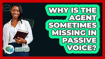 Why Is The Agent Sometimes Missing In Passive Voice? - The Language Library