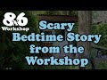 A Scary Story from the Workshop