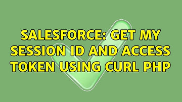 Salesforce: Get my session id and Access token using curl php