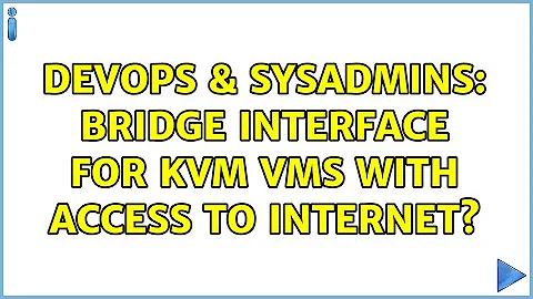 DevOps & SysAdmins: Bridge interface for KVM VMs with access to Internet? (2 Solutions!!)