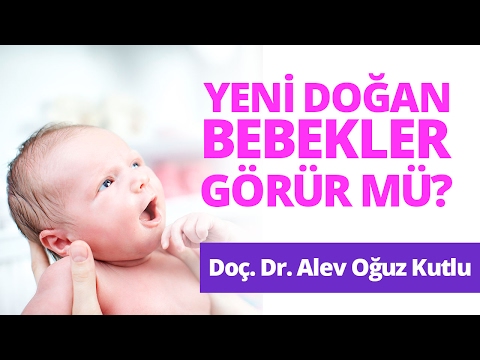 Yeni Doğan Bebekler Görür mü? Doçent Doktor Alev Oğuz Kutlu