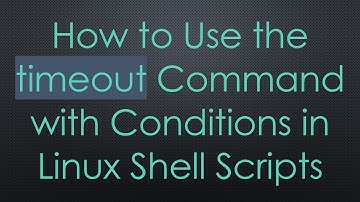 How to Use the timeout Command with Conditions in Linux Shell Scripts
