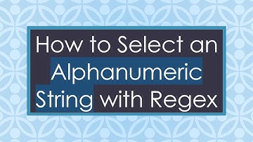 How to Select an Alphanumeric String with Regex