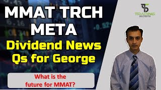 META MMAT and TRCH. Big Dividend News. More questions for George. Is he to blame. Future of META