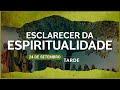 Esclarecer da Espiritualidade | 24 de Setembro - TARDE