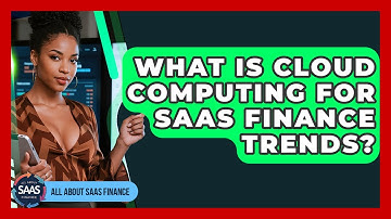 What Is Cloud Computing For SaaS Finance Trends? - All About SaaS Finance