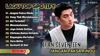 Ifan Seventeen  Jangan Paksa Rindu  Hal Terindah  Yang Tlah Merelakanmu Lagu Pop Terpopuler 2026