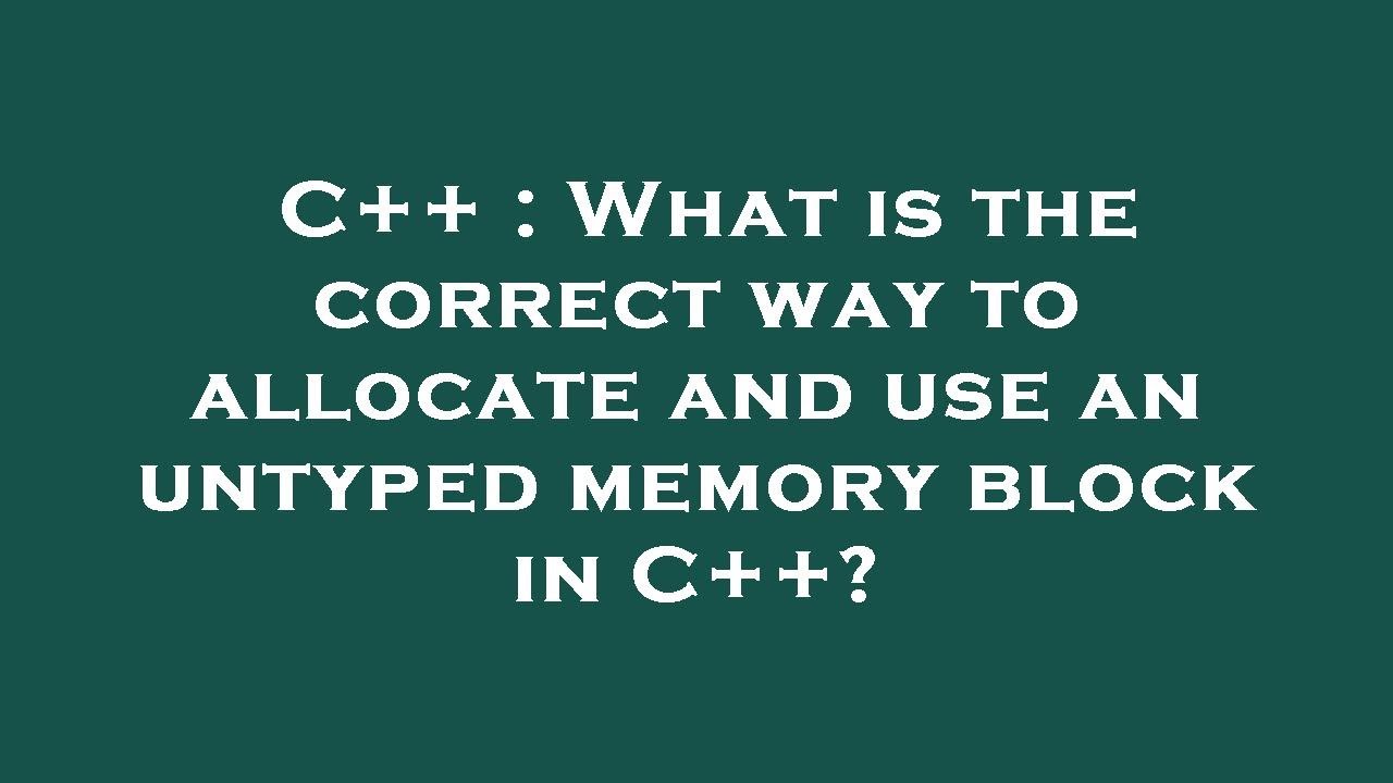 C++ : What is the correct way to allocate and use an untyped memory ...