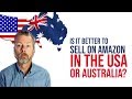 IS IT BETTER TO SELL ON AMAZON IN THE USA OR AUSTRALIA