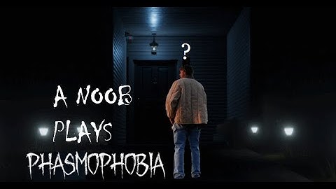A Total Noob plays Phasmophobia