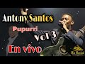 Antony Santos - Popurrí En ViVo Vol 3 [ Bachata clásica ] para beber Romo...