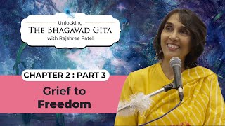 Grief to Freedom | Chapter 2 - Part 3 | Unlocking Bhagavad Gita with Rajshree Patel