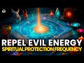 Spiritual Protection Frequency: Repel Dangerous Evil Energy &amp; Cleanse the Soul