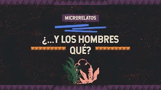 Serie de Microrrelatos : ¿...Y los hombres qué? Juan David Castaño