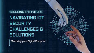 Securing the Future: Navigating IoT Security Challenges & Solutions
