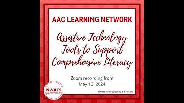 NWACS AAC Learning Network (May 2024): Assistive Technology Tools to Support Comprehensive Literacy