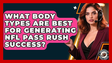What Body Types Are Best For Generating NFL Pass Rush Success? - Gridiron Data Digest
