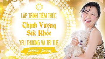 LẬP TRÌNH TIỀM THỨC - THỊNH VƯỢNG - SỨC KHOẺ - YÊU THƯƠNG VÀ TRÍ TUỆ