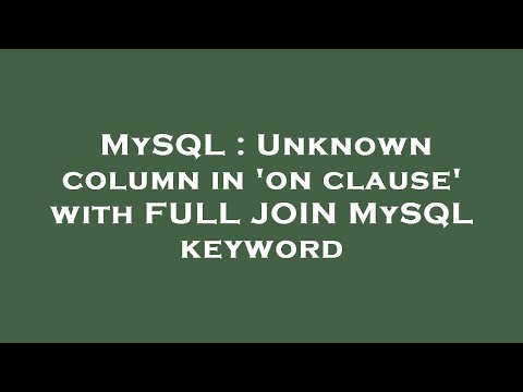MySQL : Unknown column in 'on clause' with FULL JOIN MySQL keyword