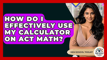 How Do I Effectively Use My Calculator On ACT Math? - High School Toolkit