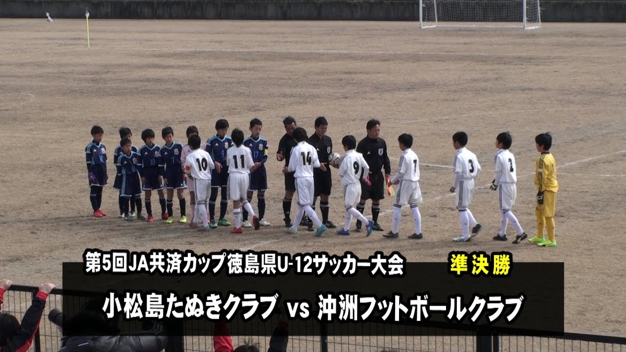 第5回ja共済カップ 徳島県u 12サッカー大会 準決勝 小松島たぬきクラブ Vs 沖洲fc 18年2月25日 鳴門球技場 四国 徳島 少年サッカー Youtube