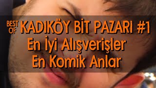 Kadıköy Bit Pazarı / En İyi Alışverişler ve En Komik Anlar