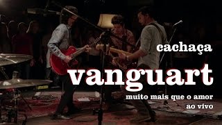 Video thumbnail of "Vanguart - Cachaça (Ao Vivo)"