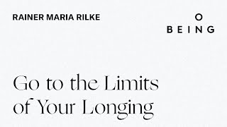 “Go to the Limits of Your Longing” — written by Rainer Maria Rilke, translated &amp; read by Joanna Macy