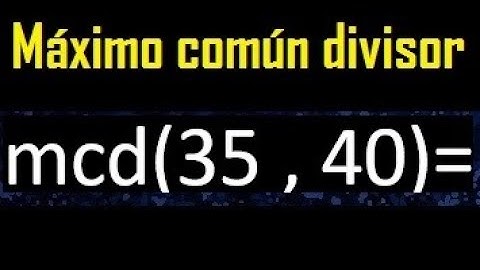 mcd 35 y 40 , maximo comun divisor , como se halla , ejemplos