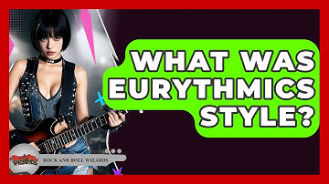 What Was Eurythmics Style? - Rock and Roll Wizards