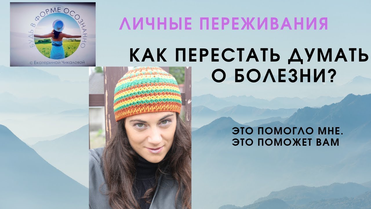 как перестать думать о болезни? Приемы и техники.