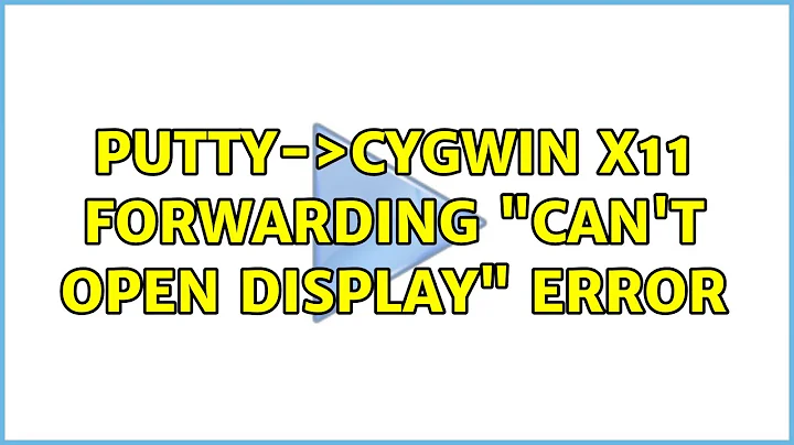 Putty-＞Cygwin X11 Forwarding "Can't open display" Error (5 Solutions!!)