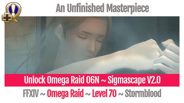 FFXIV Unlock Omega Raid O6N ~ Sigmascape V2.0 ~ An Unfinished Masterpiece ~ Stormblood
